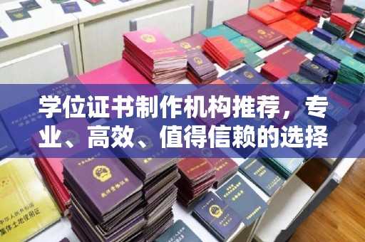 西山学位证书制作机构推荐，专业、高效、值得信赖的选择