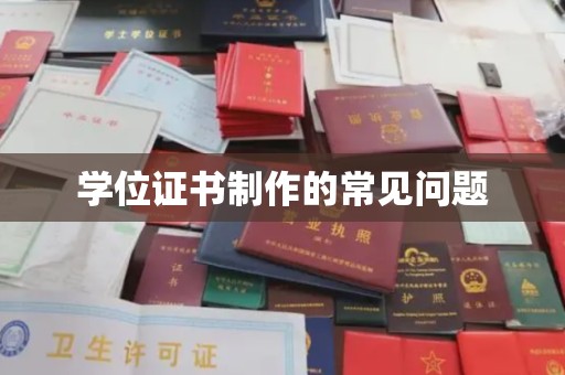 西山学位证书制作的常见问题