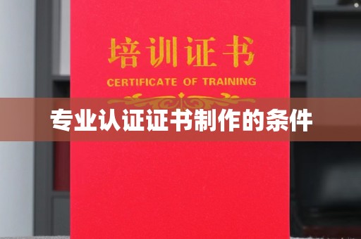 西山专业认证证书制作的条件