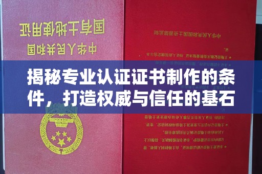 西山揭秘专业认证证书制作的条件，打造权威与信任的基石