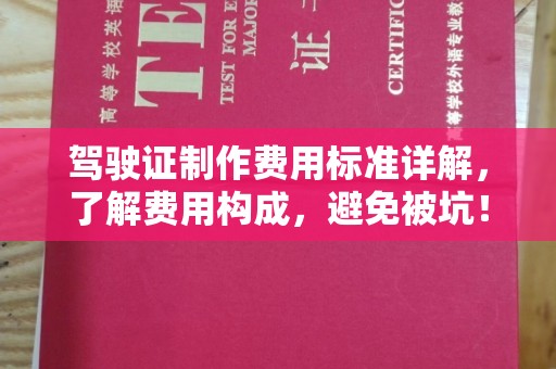 西山驾驶证制作费用标准详解，了解费用构成，避免被坑！