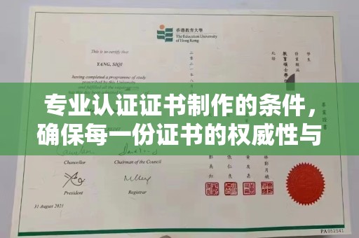 西山专业认证证书制作的条件，确保每一份证书的权威性与可信度