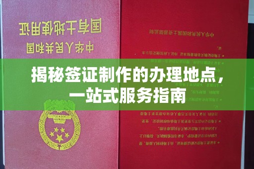 西山揭秘签证制作的办理地点，一站式服务指南