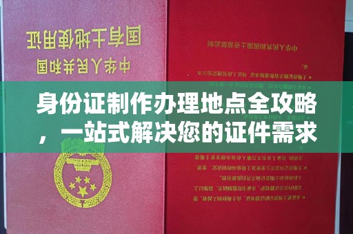 西山身份证制作办理地点全攻略，一站式解决您的证件需求
