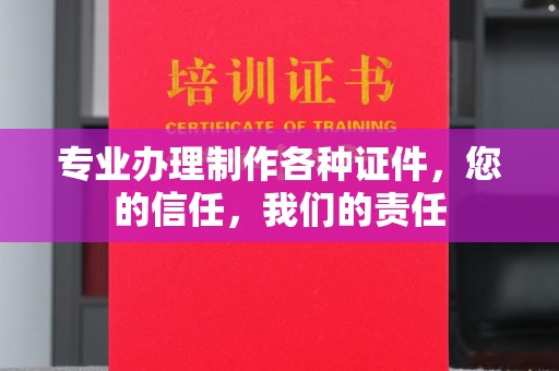 西山专业办理制作各种证件，您的信任，我们的责任